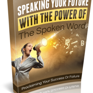 Speaking Your Future With The  Power Of The Spoken Word