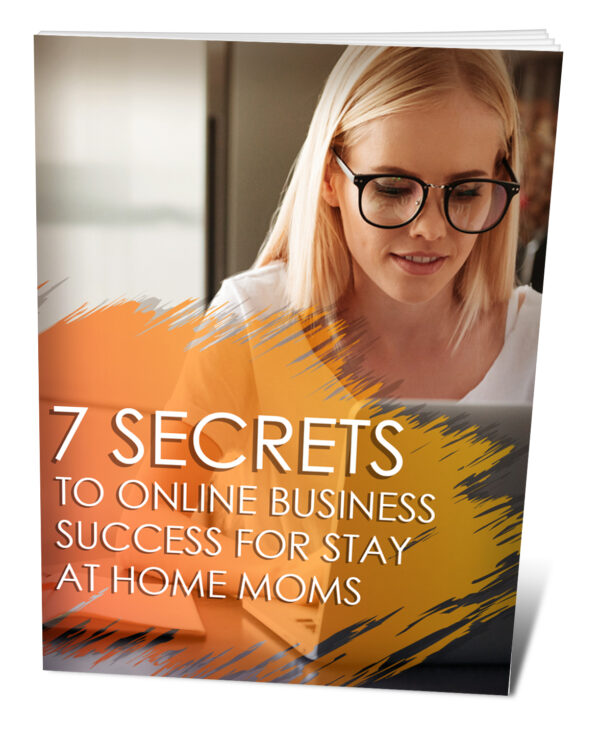 7 Secrets to Online Business Success for Stay-at-Home Moms