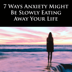 7 Ways Anxiety Might Be Slowly Eating Away Your Life